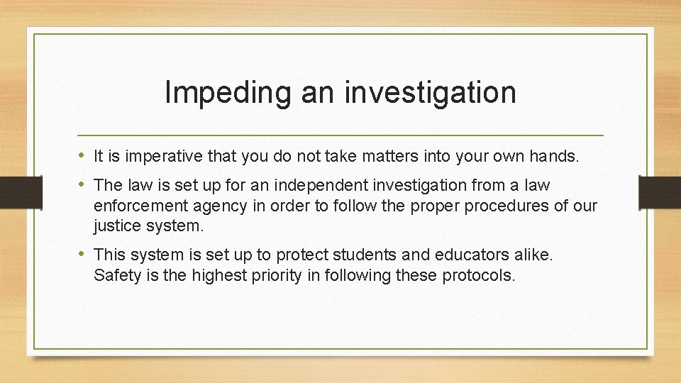Impeding an investigation • It is imperative that you do not take matters into