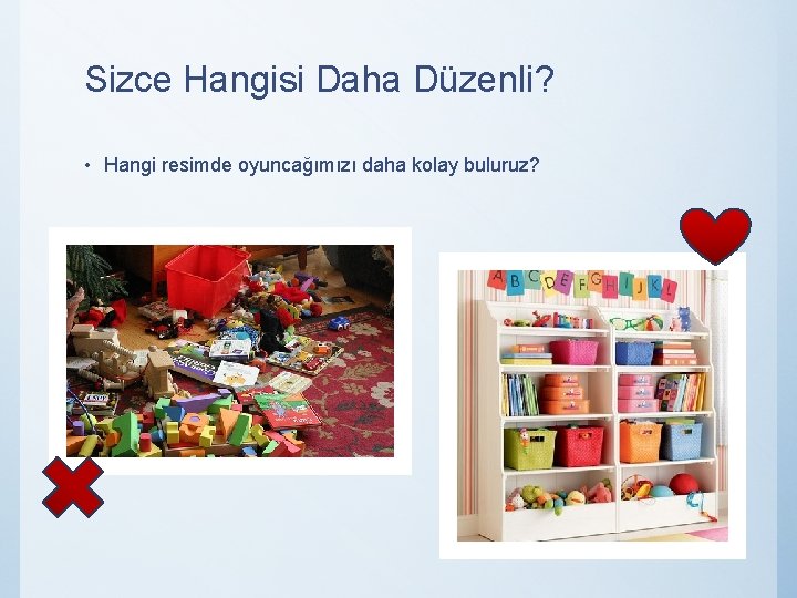 Sizce Hangisi Daha Düzenli? • Hangi resimde oyuncağımızı daha kolay buluruz? 