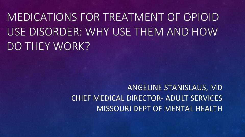 MEDICATIONS FOR TREATMENT OF OPIOID USE DISORDER: WHY USE THEM AND HOW DO THEY