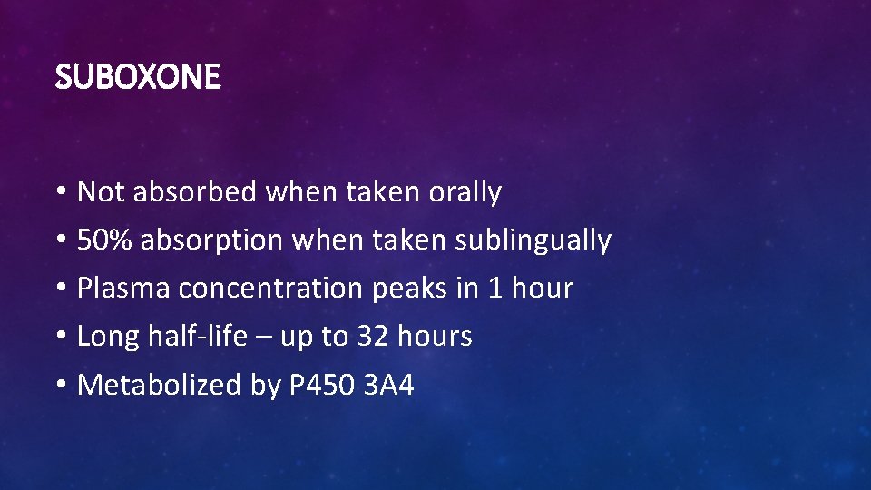 SUBOXONE • Not absorbed when taken orally • 50% absorption when taken sublingually •