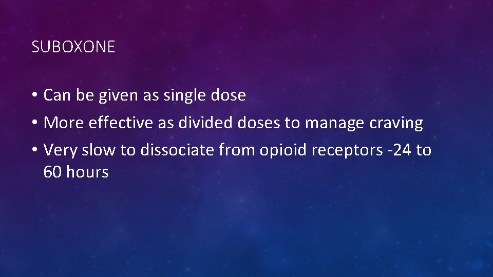 SUBOXONE • Can be given as single dose • More effective as divided doses