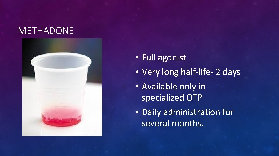 METHADONE • Full agonist • Very long half-life- 2 days • Available only in