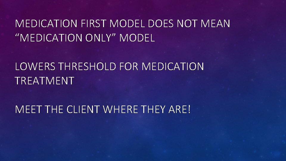 MEDICATION FIRST MODEL DOES NOT MEAN “MEDICATION ONLY” MODEL LOWERS THRESHOLD FOR MEDICATION TREATMENT