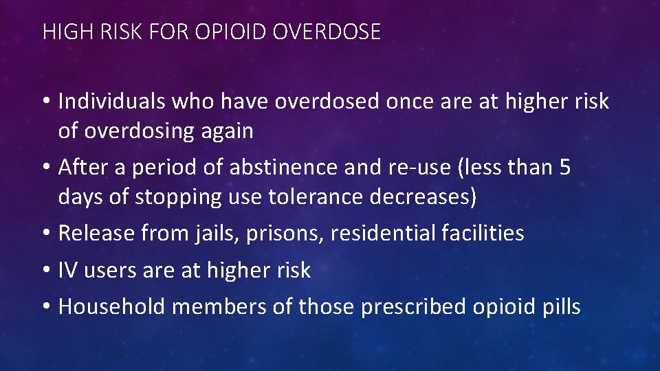 HIGH RISK FOR OPIOID OVERDOSE • Individuals who have overdosed once are at higher
