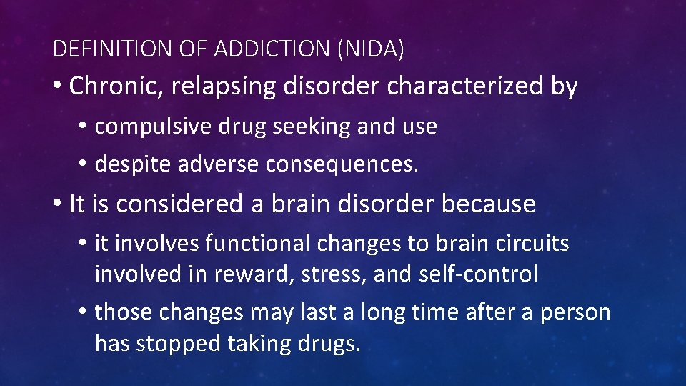 DEFINITION OF ADDICTION (NIDA) • Chronic, relapsing disorder characterized by • compulsive drug seeking