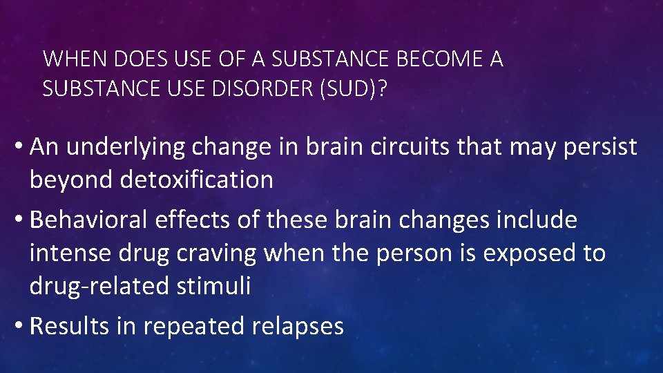 WHEN DOES USE OF A SUBSTANCE BECOME A SUBSTANCE USE DISORDER (SUD)? • An