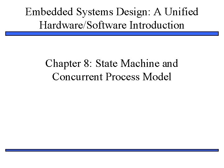 Embedded Systems Design: A Unified Hardware/Software Introduction Chapter 8: State Machine and Concurrent Process