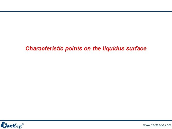 Characteristic points on the liquidus surface www. factsage. com 