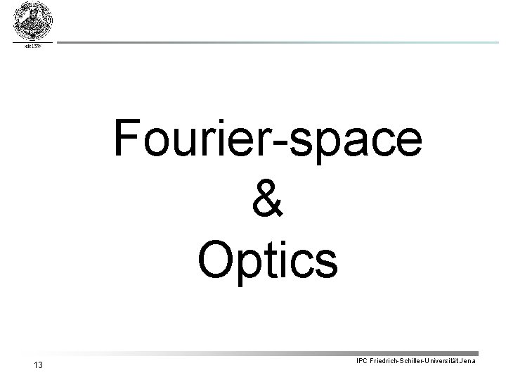 Fourier-space & Optics 13 IPC Friedrich-Schiller-Universität Jena 