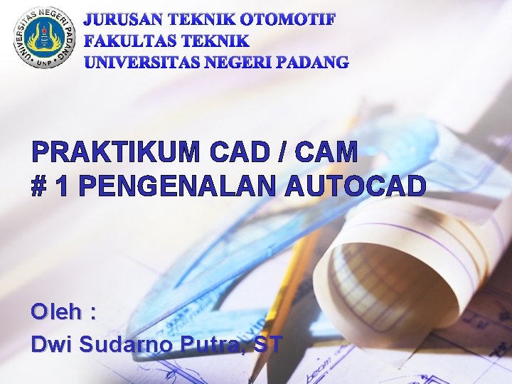 JURUSAN TEKNIK OTOMOTIF FAKULTAS TEKNIK UNIVERSITAS NEGERI PADANG PRAKTIKUM CAD / CAM # 1