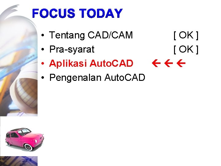 FOCUS TODAY • • Tentang CAD/CAM [ OK ] Pra-syarat [ OK ] Aplikasi