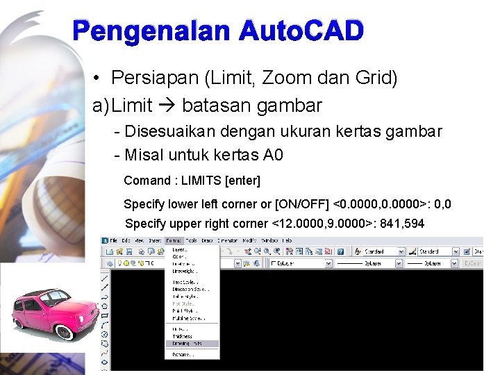 Pengenalan Auto. CAD • Persiapan (Limit, Zoom dan Grid) a) Limit batasan gambar -