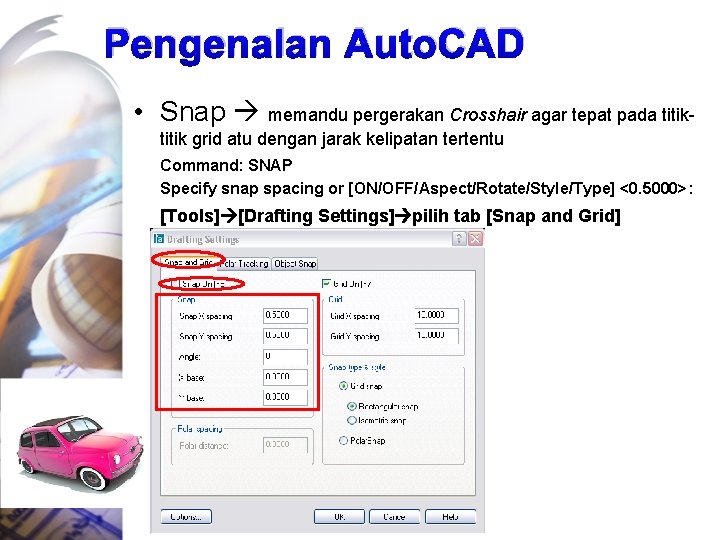 Pengenalan Auto. CAD • Snap memandu pergerakan Crosshair agar tepat pada titik grid atu