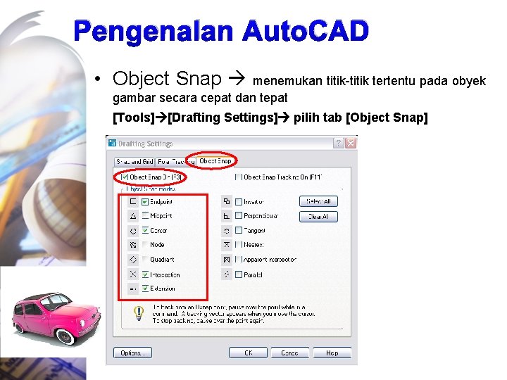 Pengenalan Auto. CAD • Object Snap menemukan titik-titik tertentu pada obyek gambar secara cepat