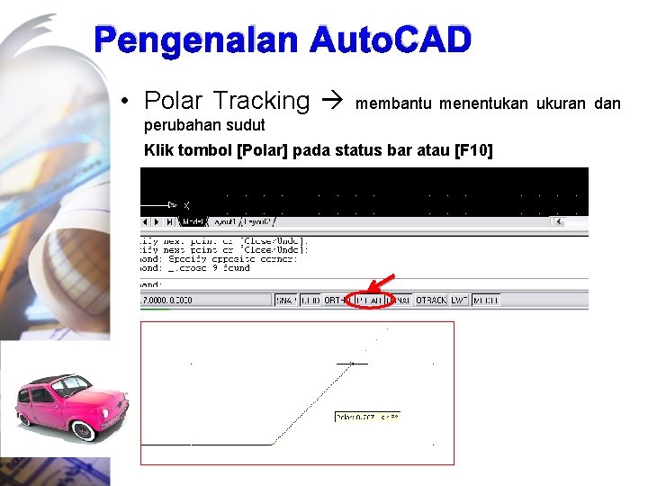 Pengenalan Auto. CAD • Polar Tracking membantu menentukan ukuran dan perubahan sudut Klik tombol