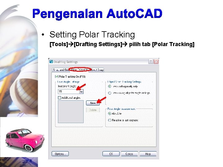 Pengenalan Auto. CAD • Setting Polar Tracking [Tools] [Drafting Settings] pilih tab [Polar Tracking]