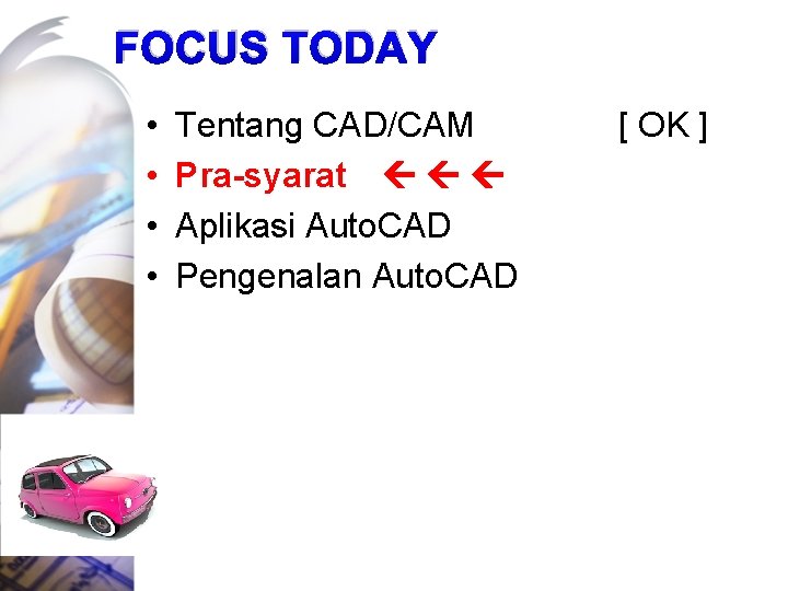 FOCUS TODAY • • Tentang CAD/CAM Pra-syarat Aplikasi Auto. CAD Pengenalan Auto. CAD [