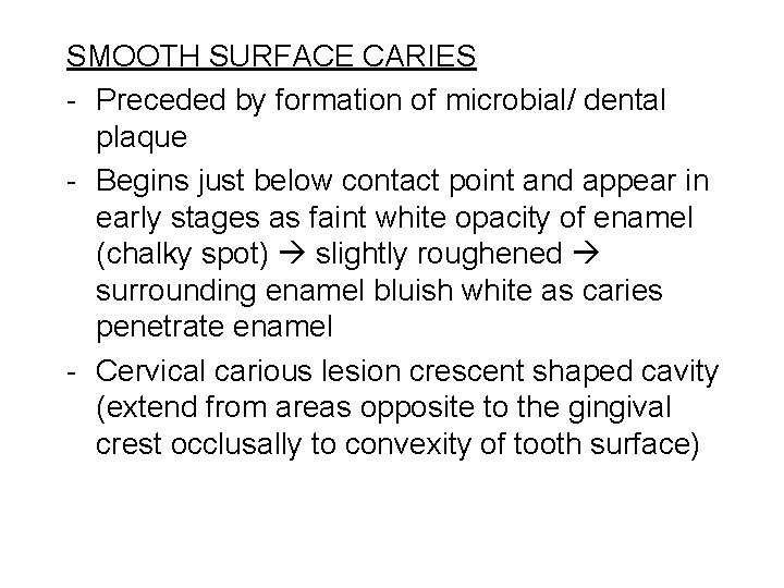 SMOOTH SURFACE CARIES - Preceded by formation of microbial/ dental plaque - Begins just