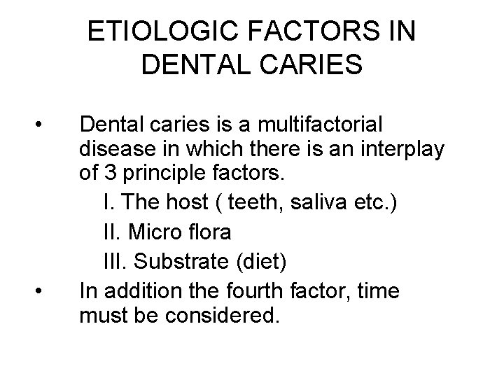 ETIOLOGIC FACTORS IN DENTAL CARIES • • Dental caries is a multifactorial disease in