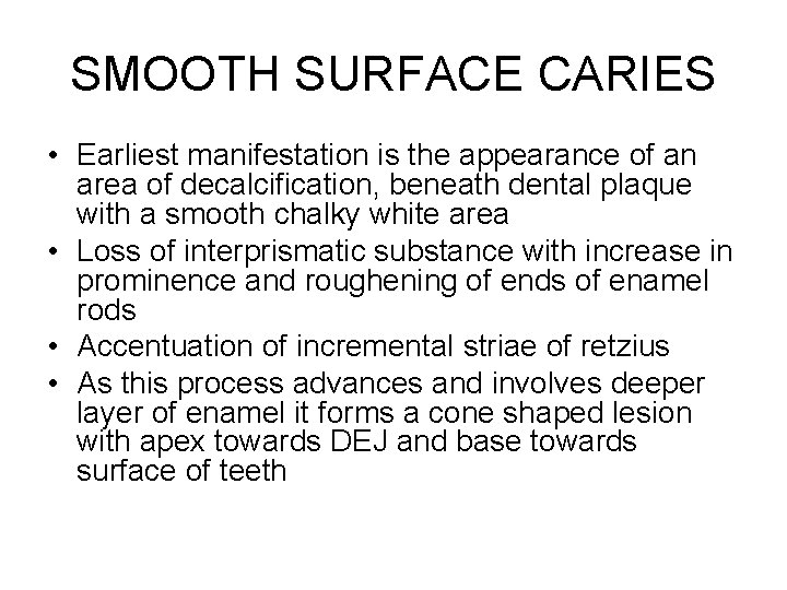 SMOOTH SURFACE CARIES • Earliest manifestation is the appearance of an area of decalcification,