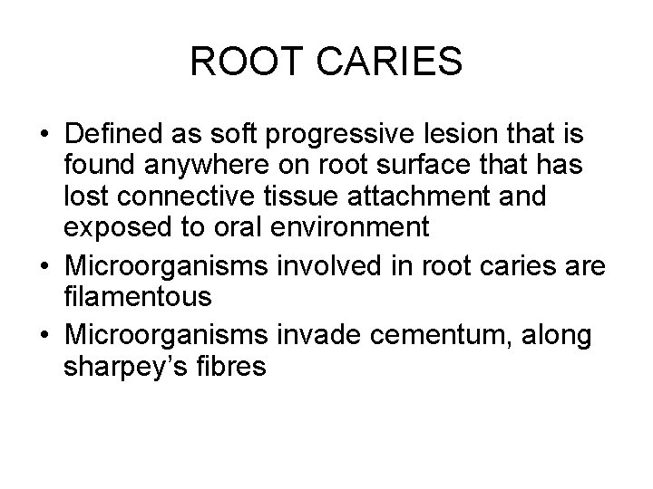 ROOT CARIES • Defined as soft progressive lesion that is found anywhere on root