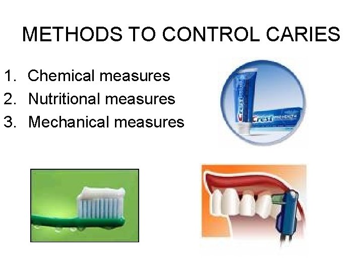 METHODS TO CONTROL CARIES 1. Chemical measures 2. Nutritional measures 3. Mechanical measures 