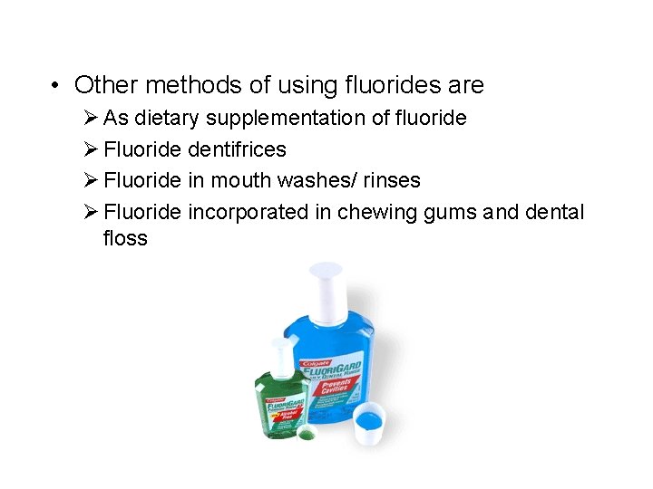  • Other methods of using fluorides are Ø As dietary supplementation of fluoride