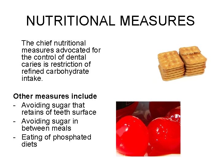 NUTRITIONAL MEASURES The chief nutritional measures advocated for the control of dental caries is
