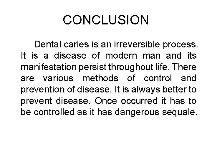 CONCLUSION Dental caries is an irreversible process. It is a disease of modern man