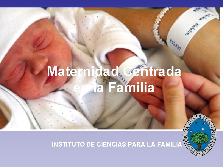 Maternidad Centrada en la Familia INSTITUTO DE CIENCIAS PARA LA FAMILIA 