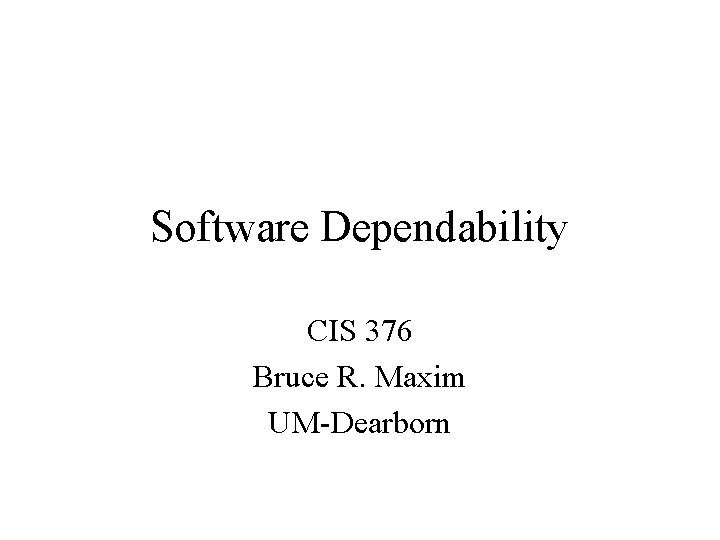 Software Dependability CIS 376 Bruce R. Maxim UM-Dearborn 