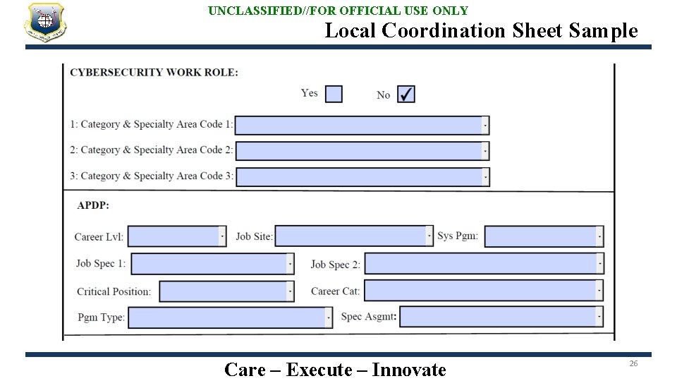 UNCLASSIFIED//FOR OFFICIAL USE ONLY Local Coordination Sheet Sample Care – Execute – Innovate 26