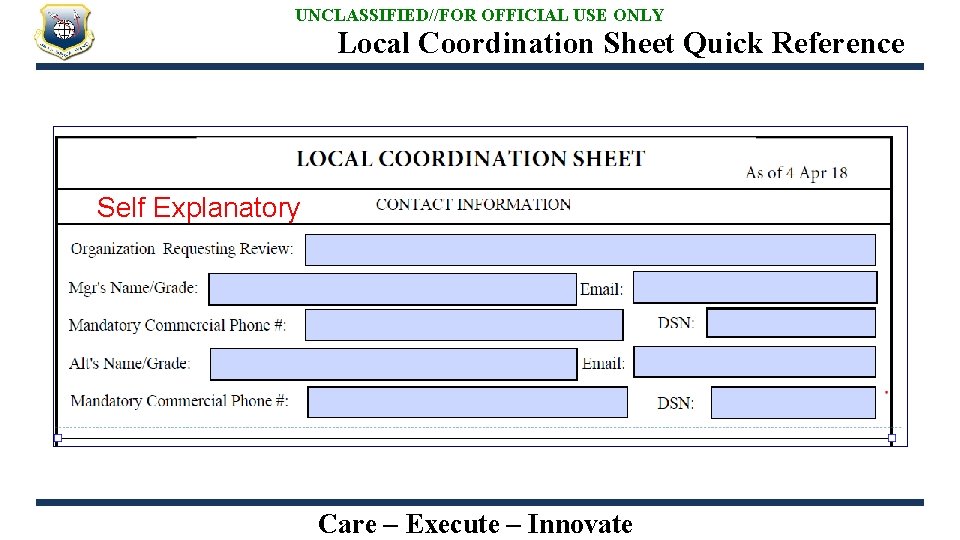 UNCLASSIFIED//FOR OFFICIAL USE ONLY Local Coordination Sheet Quick Reference Self Explanatory Care – Execute
