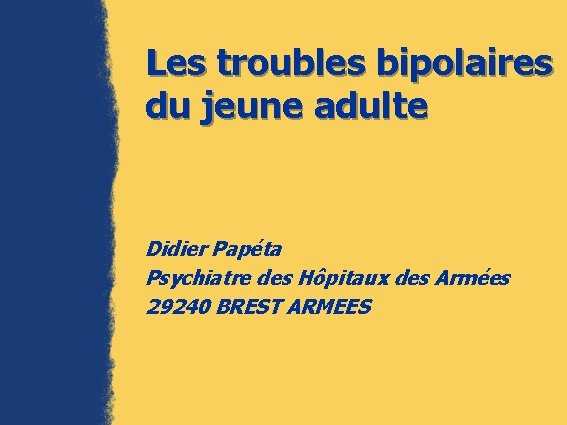 Les troubles bipolaires du jeune adulte Didier Papéta Psychiatre des Hôpitaux des Armées 29240