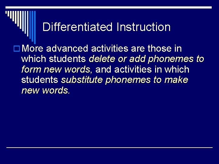 Differentiated Instruction o More advanced activities are those in which students delete or add