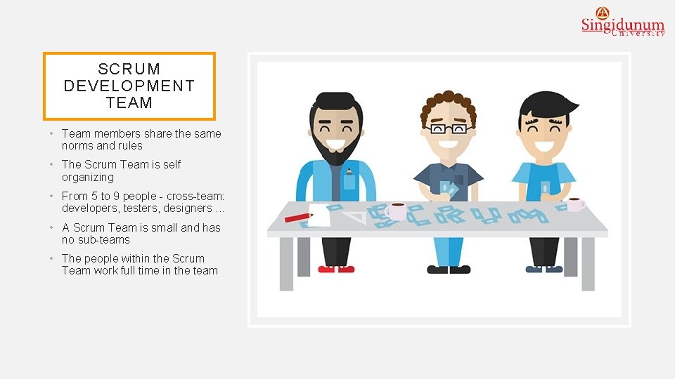 SCRUM DEVELOPMENT TEAM • Team members share the same norms and rules • The