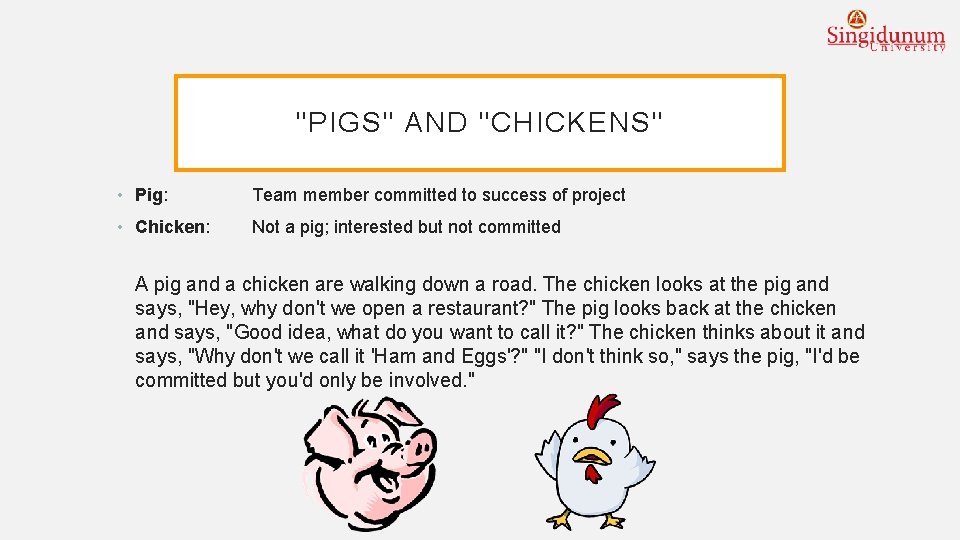 "PIGS" AND "CHICKENS" • Pig: Team member committed to success of project • Chicken: