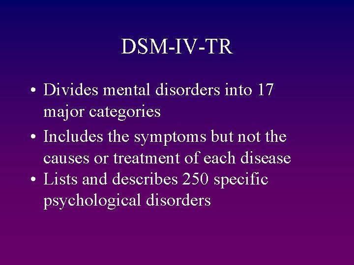 DSM-IV-TR • Divides mental disorders into 17 major categories • Includes the symptoms but
