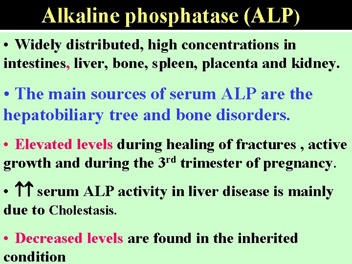 Alkaline phosphatase (ALP) • Widely distributed, high concentrations in intestines, liver, bone, spleen, placenta