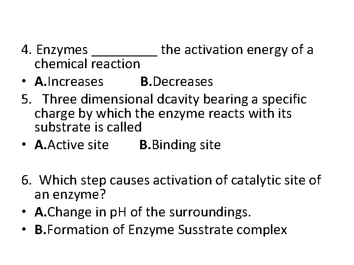 4. Enzymes _____ the activation energy of a chemical reaction • A. Increases B.