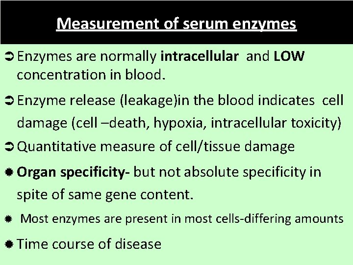 Measurement of serum enzymes Ü Enzymes are normally intracellular and LOW concentration in blood.