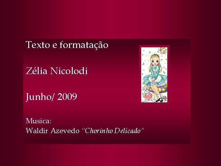 Texto e formatação Zélia Nicolodi Junho/ 2009 Musica: Waldir Azevedo “Chorinho Delicado” 
