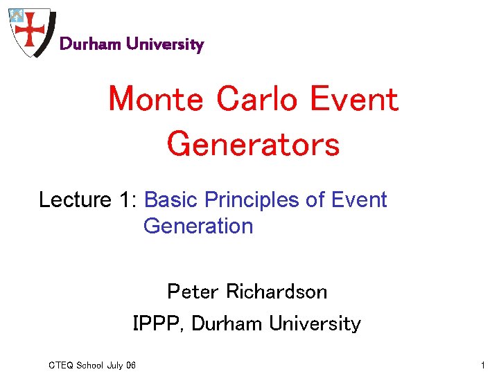 Durham University Monte Carlo Event Generators Lecture 1: Basic Principles of Event Generation Peter