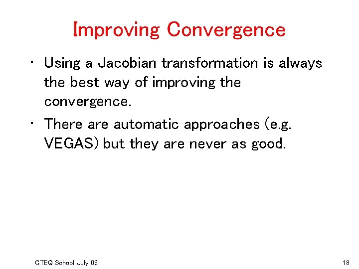 Improving Convergence • Using a Jacobian transformation is always the best way of improving