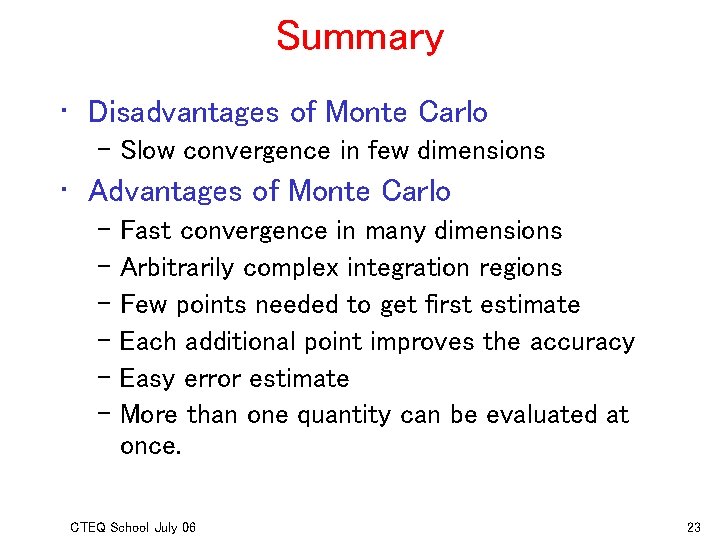 Summary • Disadvantages of Monte Carlo – Slow convergence in few dimensions • Advantages