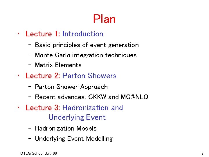 Plan • Lecture 1: Introduction – Basic principles of event generation – Monte Carlo