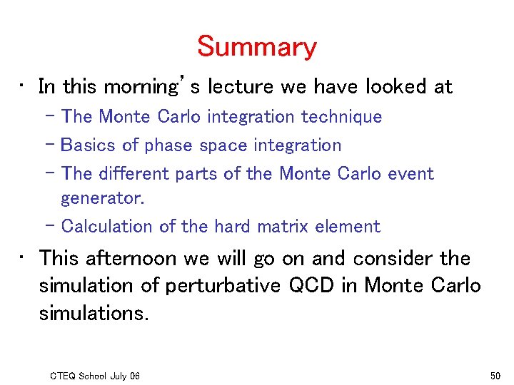 Summary • In this morning’s lecture we have looked at – The Monte Carlo