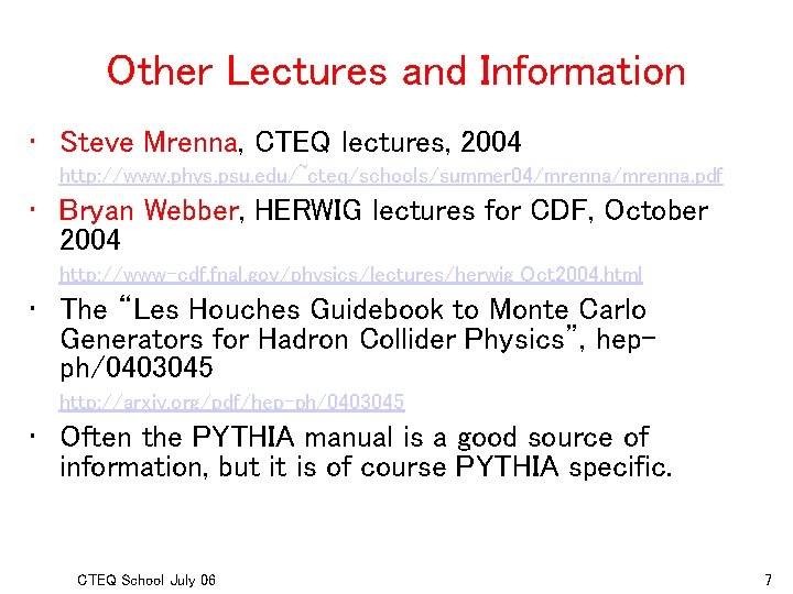 Other Lectures and Information • Steve Mrenna, CTEQ lectures, 2004 http: //www. phys. psu.