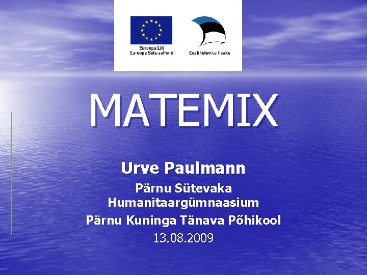 MATEMIX Urve Paulmann Pärnu Sütevaka Humanitaargümnaasium Pärnu Kuninga Tänava Põhikool 13. 08. 2009 