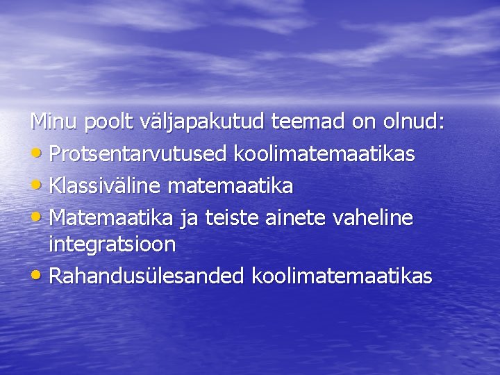 Minu poolt väljapakutud teemad on olnud: • Protsentarvutused koolimatemaatikas • Klassiväline matemaatika • Matemaatika